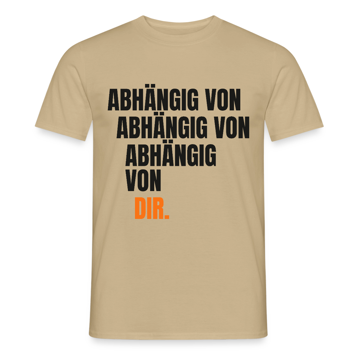 Abhängig von abhängig von abhängig von dir. Motiv-T-Shirt für Männer, Farbe Sandbeige