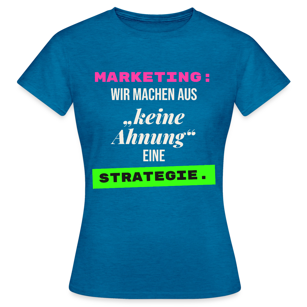 Marketing: Wir machen aus keine Ahnung eine Strategie. Motiv-T-Shirt für Frauen, Farbe Antikblaues Saphir meliert
