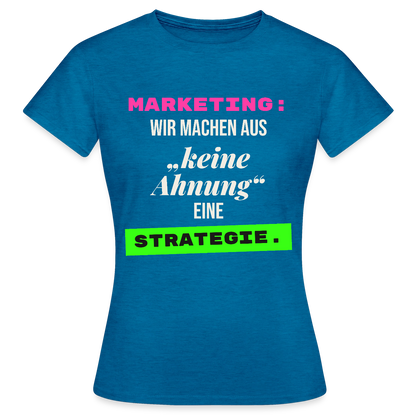 Marketing: Wir machen aus keine Ahnung eine Strategie. Motiv-T-Shirt für Frauen, Farbe Antikblaues Saphir meliert