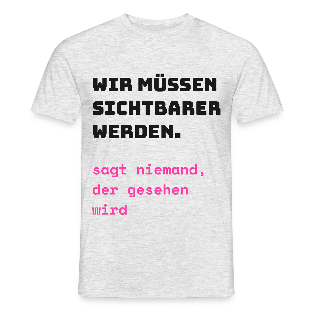 Wir müssen sichtbarer werden. Sagt niemand, der gesehen wird. Motiv-T-Shirt für Männer, Farbe Grau meliert
