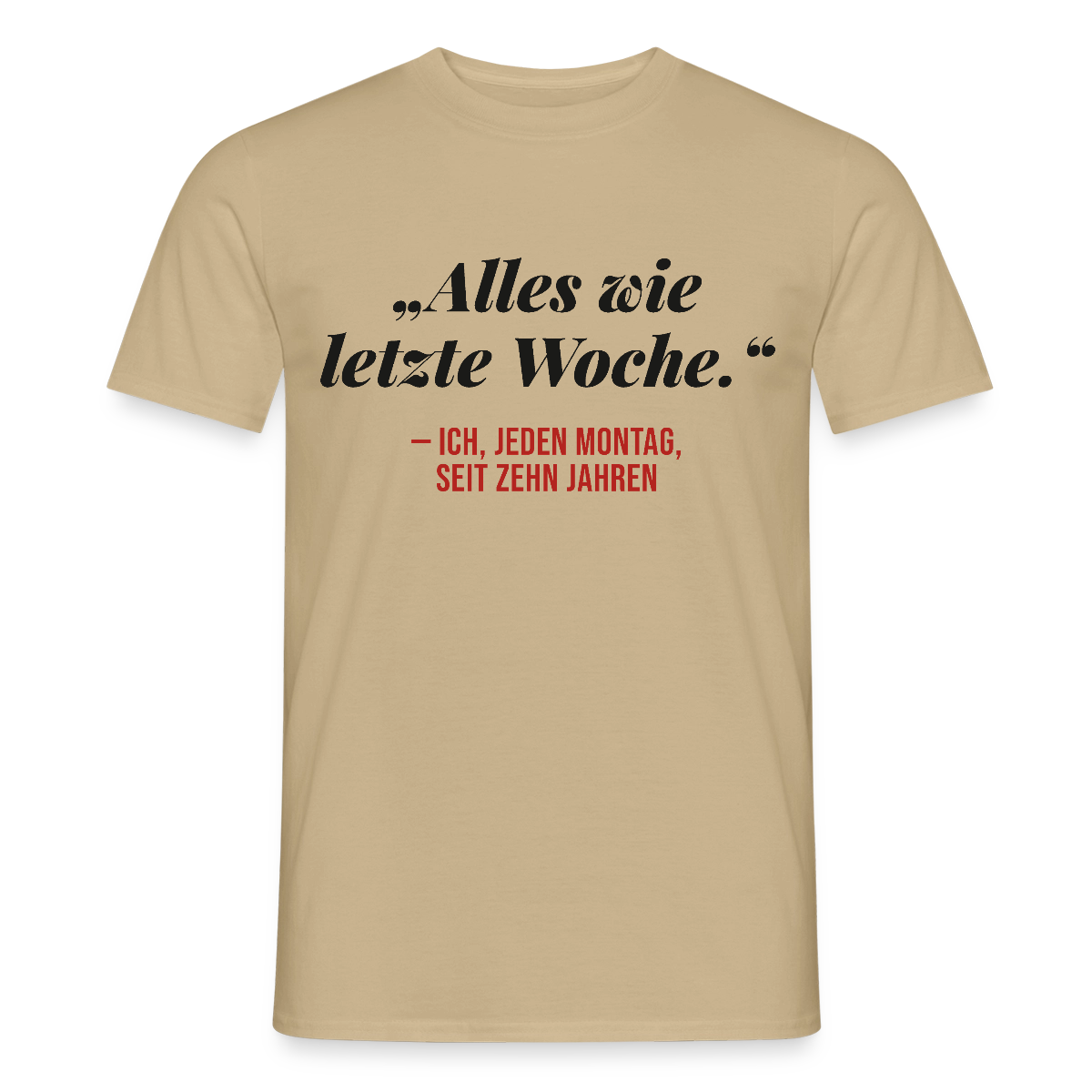 Alles wie letzte Woche. Ich, jeden Montag, seit zehn Jahren Motiv-T-Shirt für Männer, Farbe Sandbeige