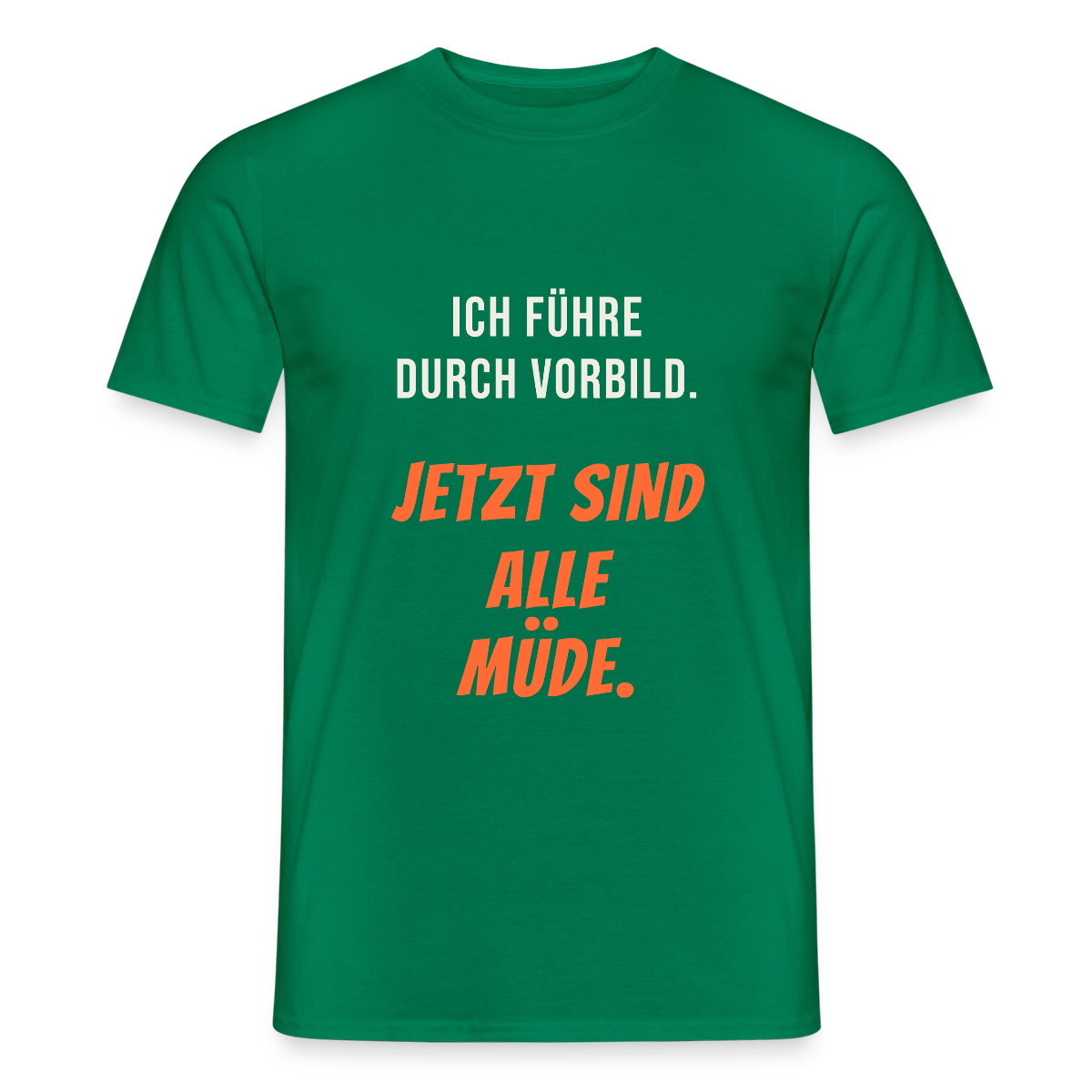 Ich führe durch Vorbild. Jetzt sind alle müde. Motiv-T-Shirt für Männer, Farbe Kelly Green