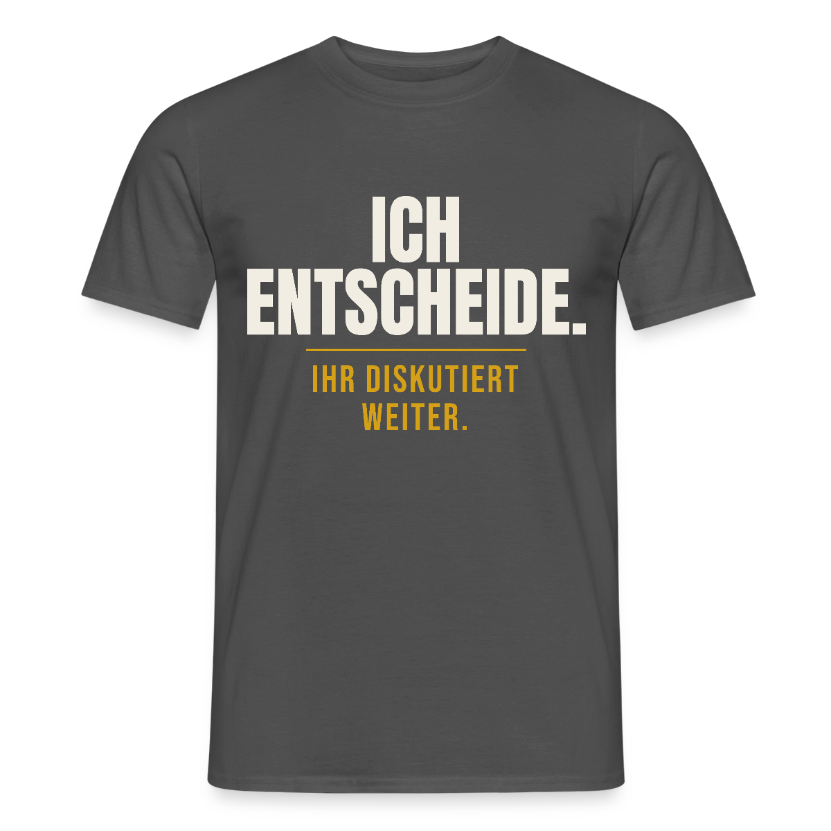 Ich entscheide. Ihr diskutiert weiter. Motiv-T-Shirt für Männer, Farbe Anthrazit
