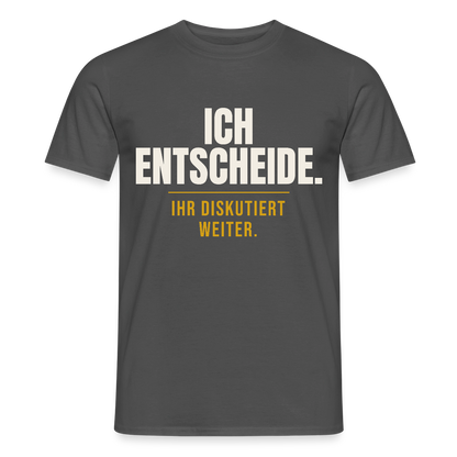 Ich entscheide. Ihr diskutiert weiter. Motiv-T-Shirt für Männer, Farbe Anthrazit