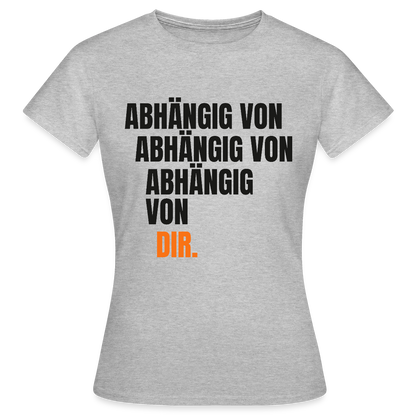 Abhängig von abhängig von abhängig von dir. Motiv-T-Shirt für Frauen, Farbe Grau meliert