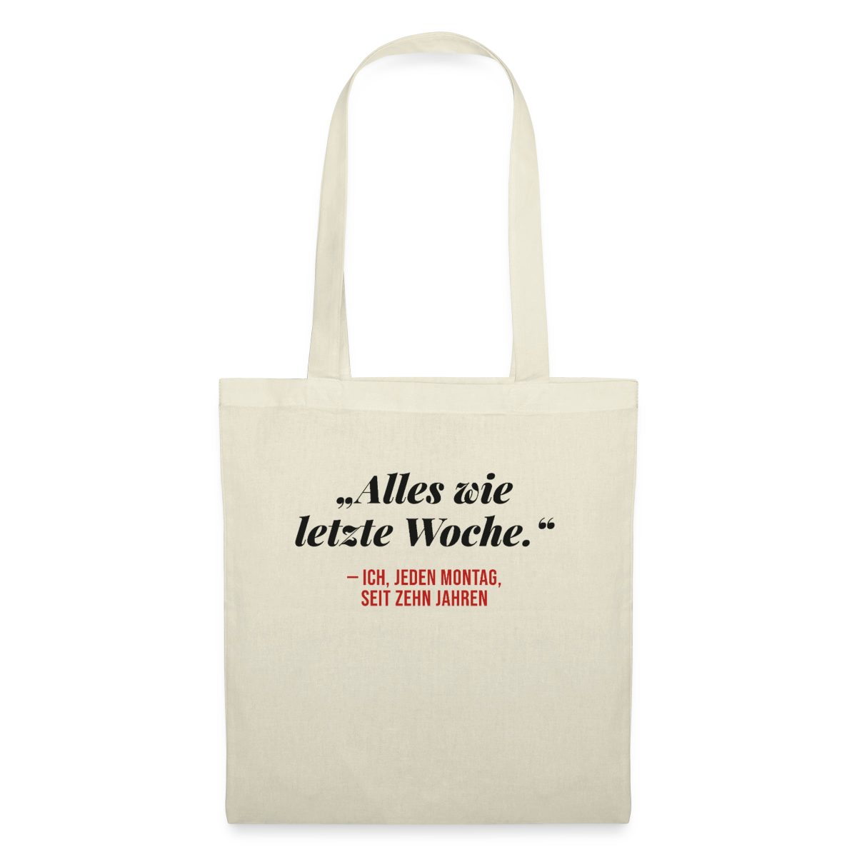 Alles wie letzte Woche. Ich, jeden Montag, seit zehn Jahren Stoffbeutel, Farbe Natur