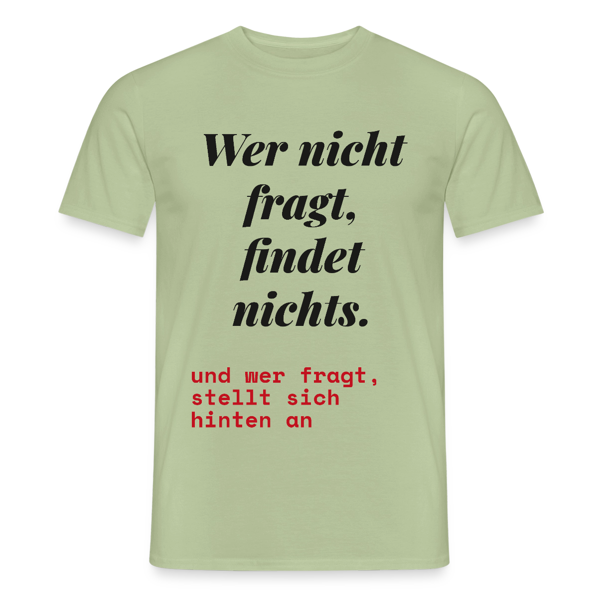 Wer nicht fragt, findet nichts. Und wer fragt, stellt sich hinten an. Motiv-T-Shirt für Männer, Farbe Sage