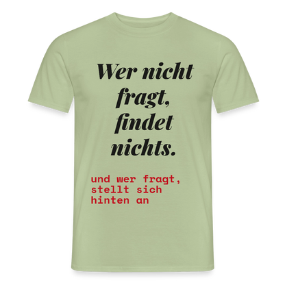 Wer nicht fragt, findet nichts. Und wer fragt, stellt sich hinten an. Motiv-T-Shirt für Männer, Farbe Sage