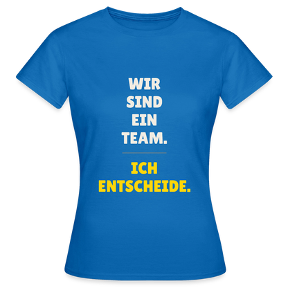 Wir sind ein Team. Ich entscheide. Motiv-T-Shirt für Frauen, Farbe Royalblau