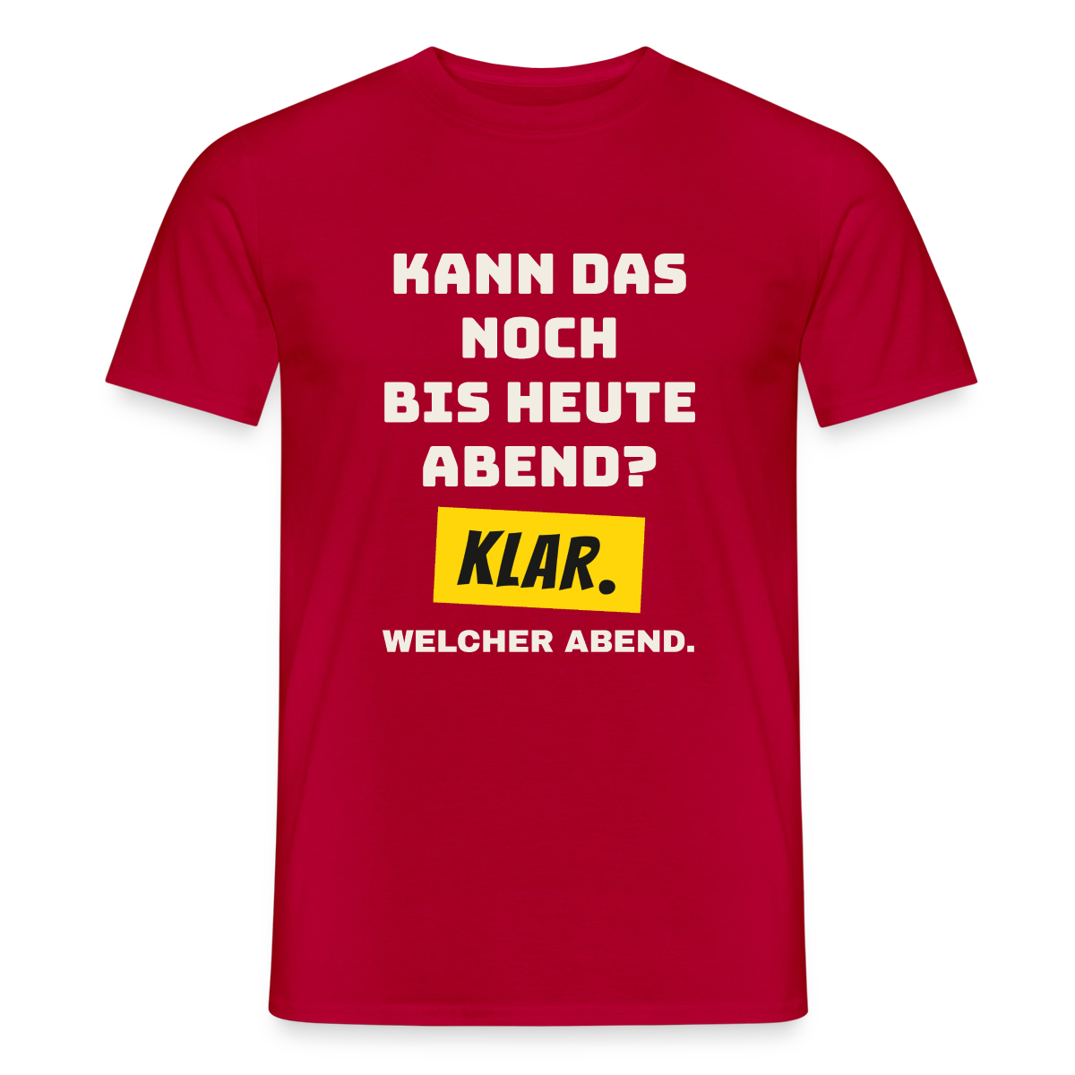 Kann das noch bis heute Abend? Klar. Welcher Abend. Motiv-T-Shirt für Männer, Farbe Rot