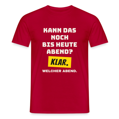 Kann das noch bis heute Abend? Klar. Welcher Abend. Motiv-T-Shirt für Männer, Farbe Rot