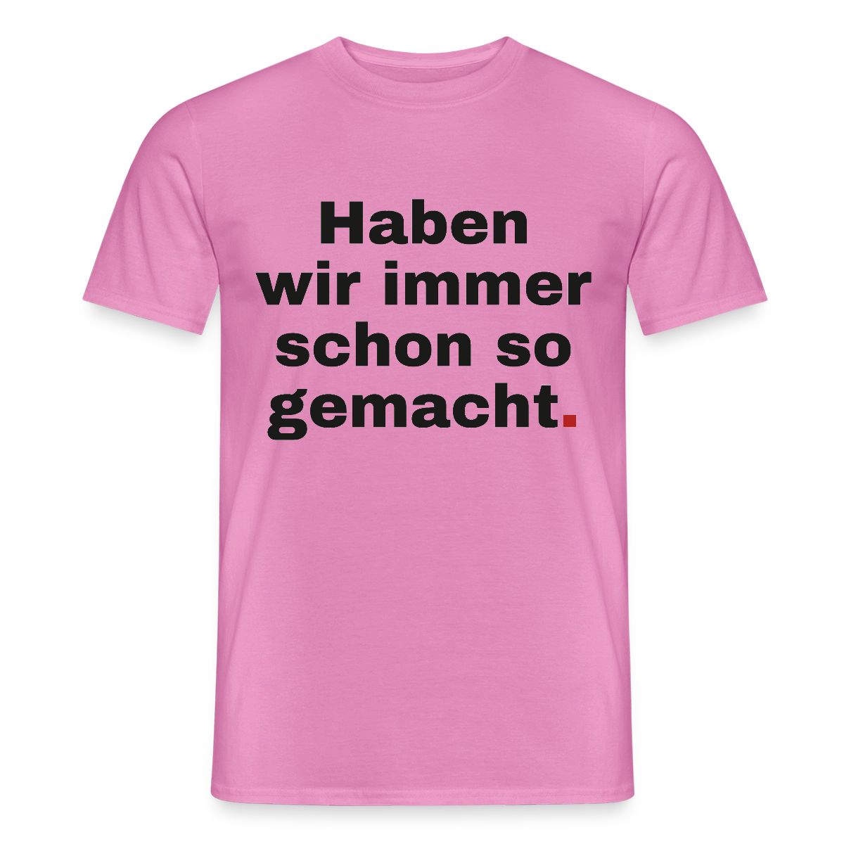 "Haben wir immer schon so gemacht." Motiv-T-Shirt für Männer, Farbe Pink