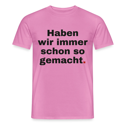 "Haben wir immer schon so gemacht." Motiv-T-Shirt für Männer, Farbe Pink