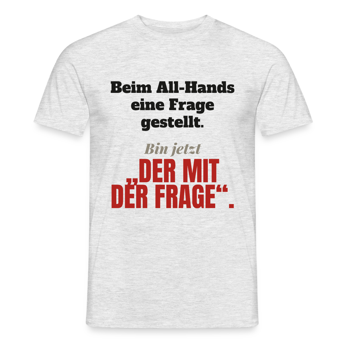 Beim All-Hands eine Frage gestellt. Bin jetzt der mit der Frage. Motiv-T-Shirt für Männer, Farbe Grau meliert, Model