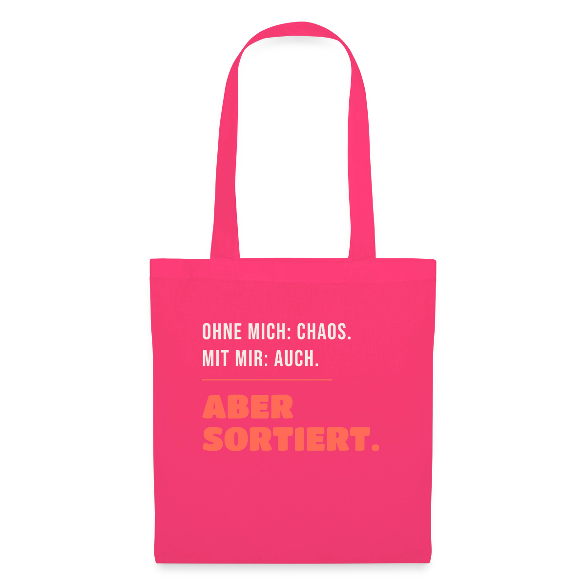 Ohne mich: Chaos. Mit mir: auch. Aber sortiert. Stoffbeutel, Farbe Azalea