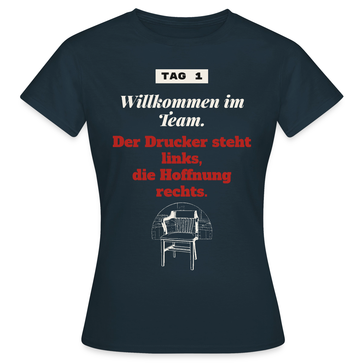Willkommen im Team. Der Drucker steht links, die Hoffnung rechts. Motiv-T-Shirt für Frauen, Farbe Navy