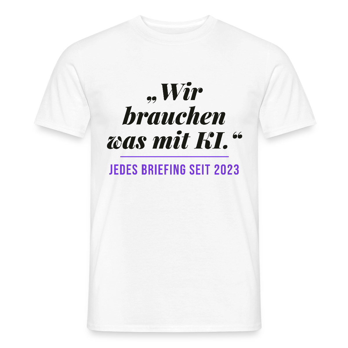 Wir brauchen was mit KI. Jedes Briefing seit 2023. Motiv-T-Shirt für Männer, Farbe Weiß
