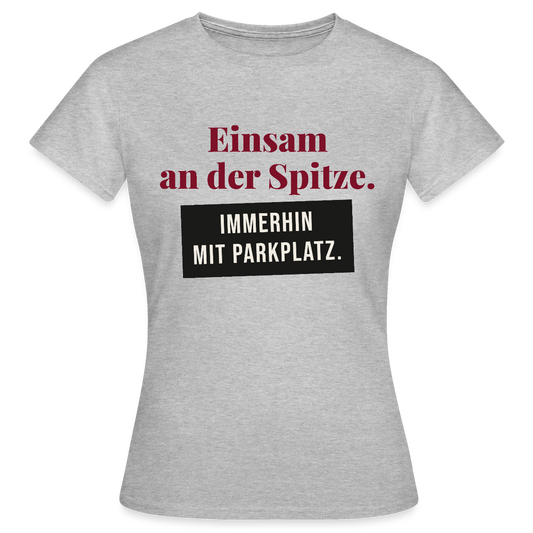 Einsam an der Spitze. Immerhin mit Parkplatz. Motiv-T-Shirt für Frauen, Farbe Grau meliert