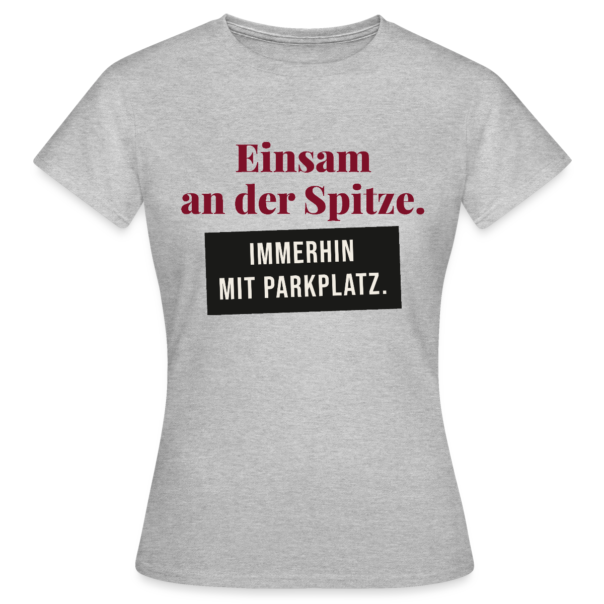 Einsam an der Spitze. Immerhin mit Parkplatz. Motiv-T-Shirt für Frauen, Farbe Grau meliert