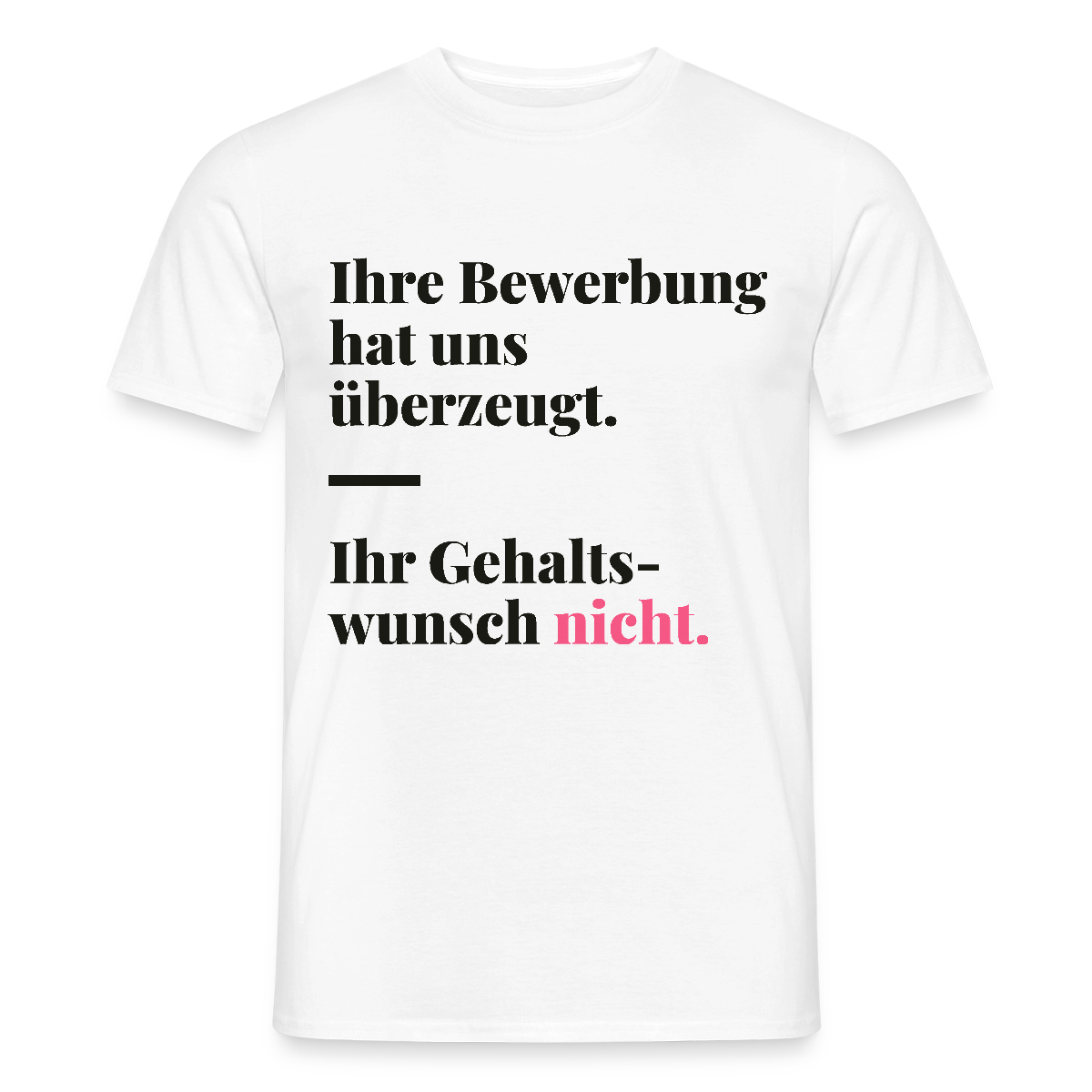 Ihre Bewerbung hat uns überzeugt. Ihr Gehaltswunsch nicht. Motiv-T-Shirt für Männer, Farbe Weiß