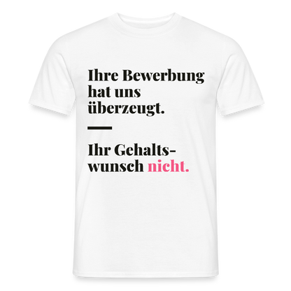Ihre Bewerbung hat uns überzeugt. Ihr Gehaltswunsch nicht. Motiv-T-Shirt für Männer, Farbe Weiß