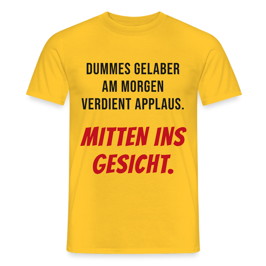 Dummes Gelaber am Morgen verdient Applaus. Mitten ins Gesicht. Motiv-T-Shirt für Männer, Farbe Gelb