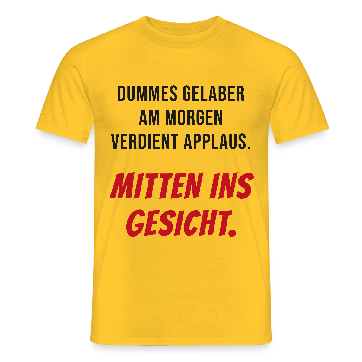Dummes Gelaber am Morgen verdient Applaus. Mitten ins Gesicht. Motiv-T-Shirt für Männer, Farbe Gelb
