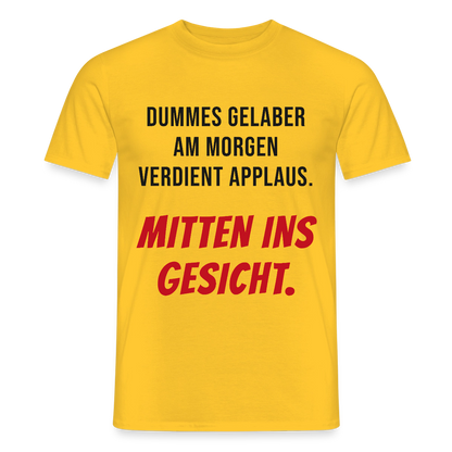 Dummes Gelaber am Morgen verdient Applaus. Mitten ins Gesicht. Motiv-T-Shirt für Männer, Farbe Gelb