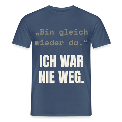 Ich war nie weg Motiv-T-Shirt für Männer, Farbe Dunkles Denimblau