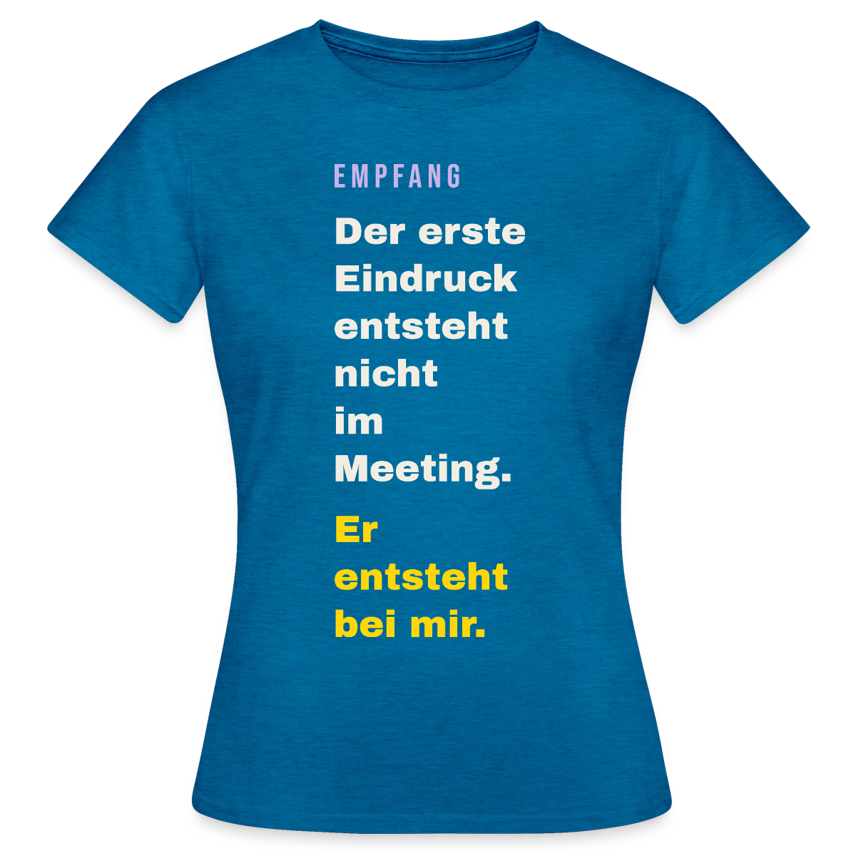 Der erste Eindruck entsteht nicht im Meeting. Er entsteht bei mir. Motiv-T-Shirt für Frauen, Farbe Antikblaues Saphir meliert