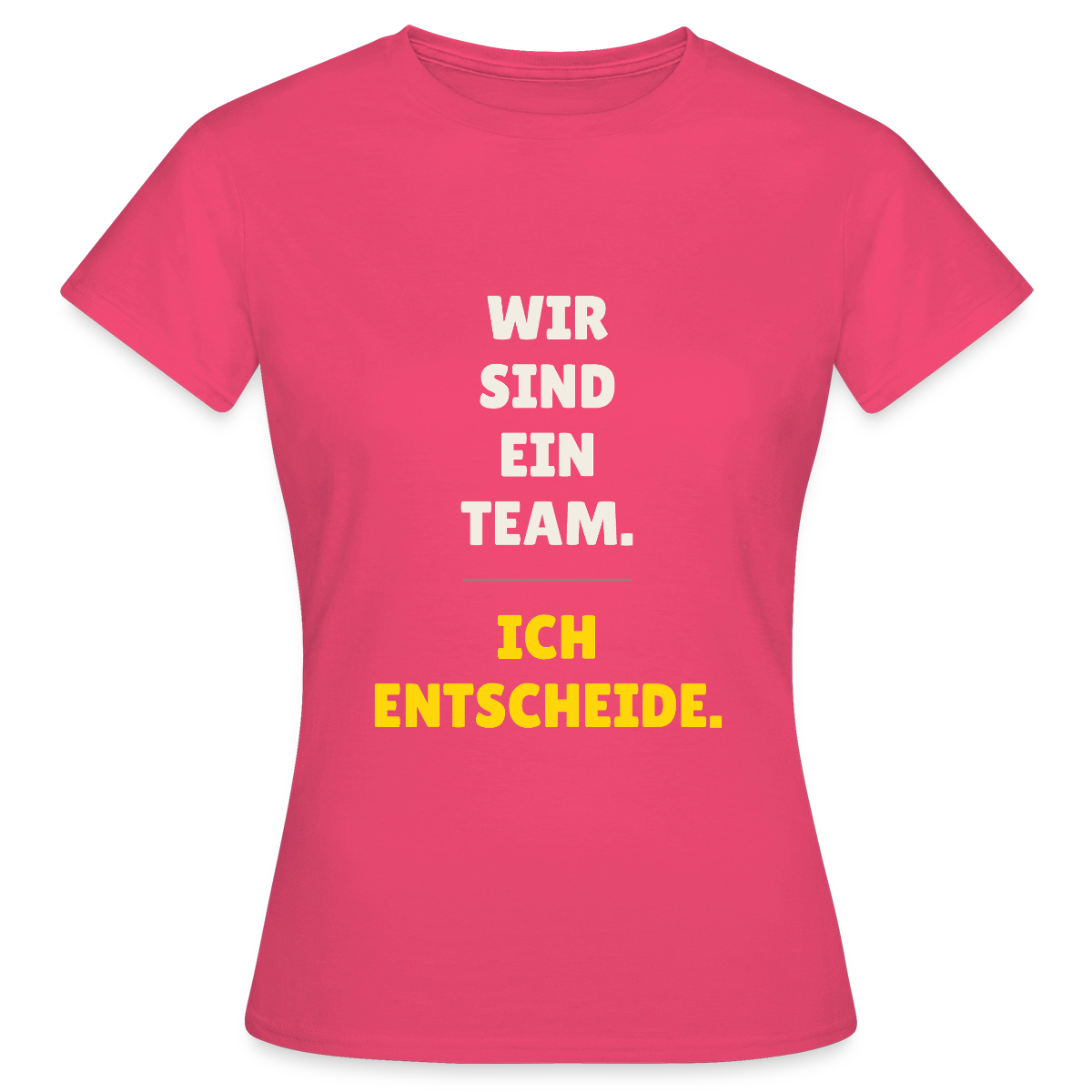 Wir sind ein Team. Ich entscheide. Motiv-T-Shirt für Frauen, Farbe Azalea