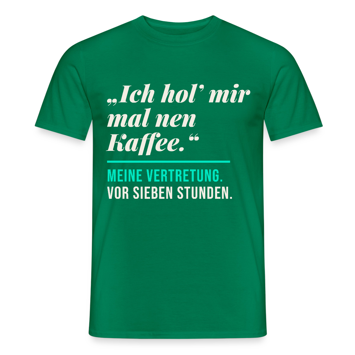 "Ich hol mir mal nen Kaffee. Meine Vertretung: vor sieben Stunden." Motiv-T-Shirt für Männer, Farbe Kelly Green