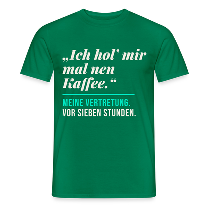 "Ich hol mir mal nen Kaffee. Meine Vertretung: vor sieben Stunden." Motiv-T-Shirt für Männer, Farbe Kelly Green
