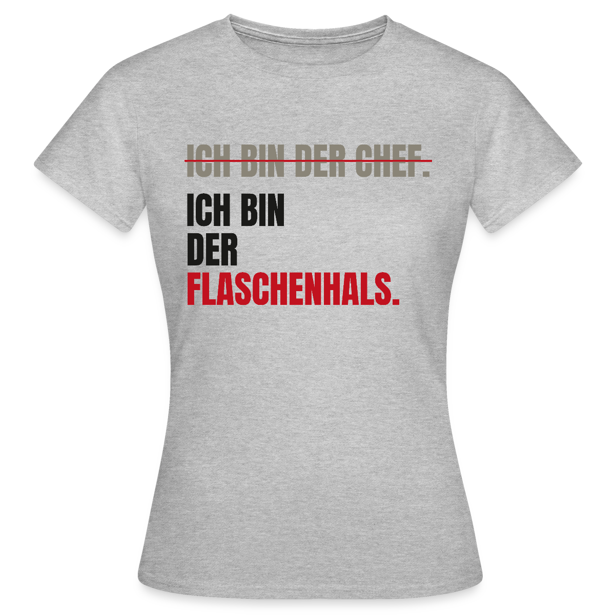 Ich bin der Chef. Ich bin der Flaschenhals. Motiv-T-Shirt für Frauen, Farbe Grau meliert