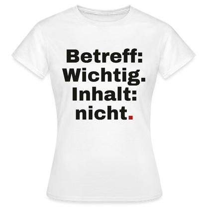 Betreff: Wichtig. Inhalt: nicht. Motiv-T-Shirt für Frauen, Farbe Weiß