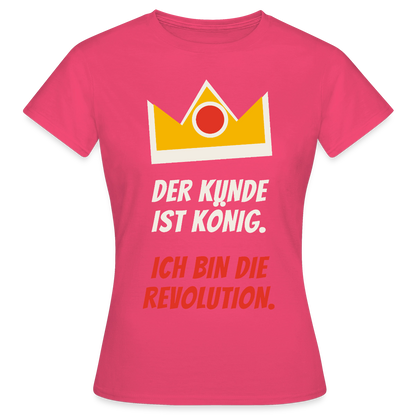 Der Kunde ist König. Ich bin die Revolution. Motiv-T-Shirt für Frauen, Farbe Azalea