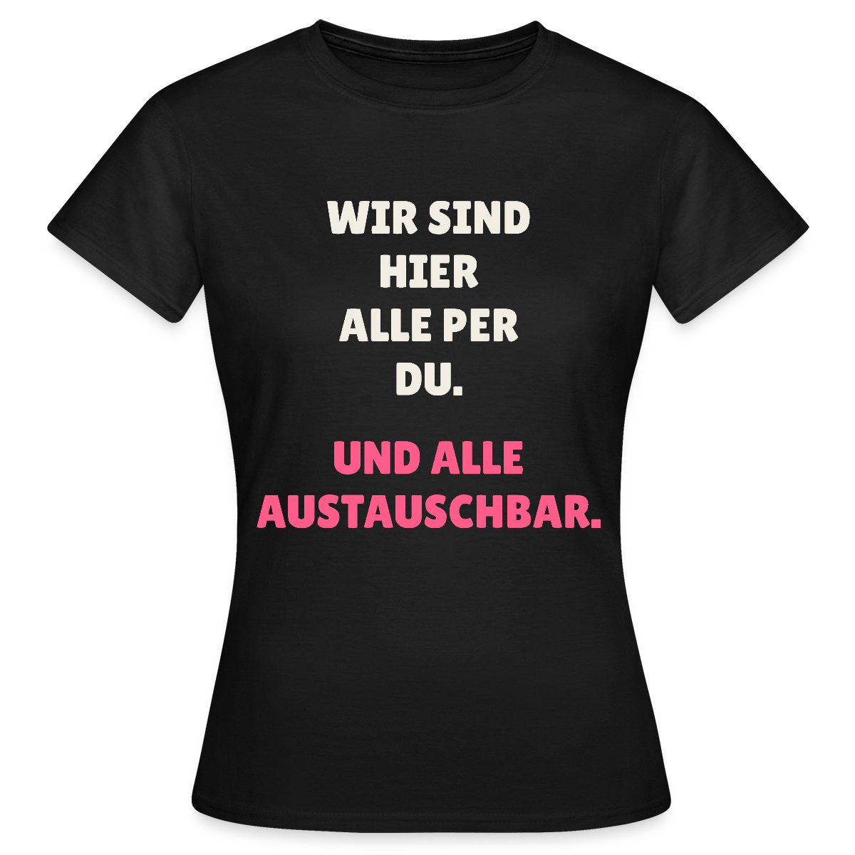 Wir sind hier alle per du. Und alle austauschbar. Motiv-T-Shirt für Frauen, Farbe Schwarz