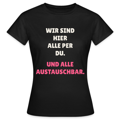 Wir sind hier alle per du. Und alle austauschbar. Motiv-T-Shirt für Frauen, Farbe Schwarz