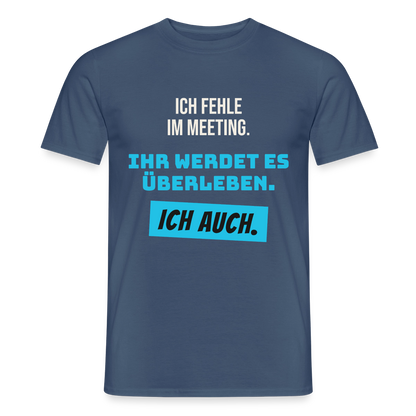Ich fehle im Meeting. Ihr werdet es überleben. Ich auch. Motiv-T-Shirt für Männer, Farbe Dunkles Denimblau