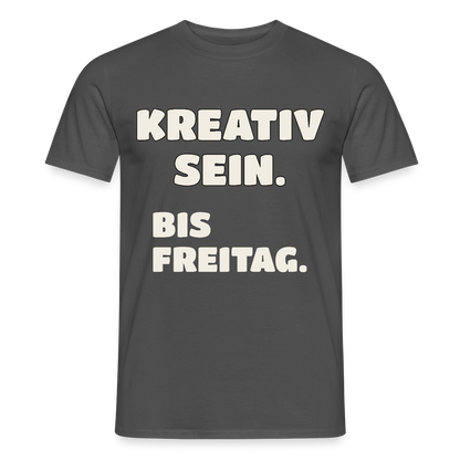 Kreativ sein. Bis Freitag. Motiv-T-Shirt für Männer, Farbe Anthrazit