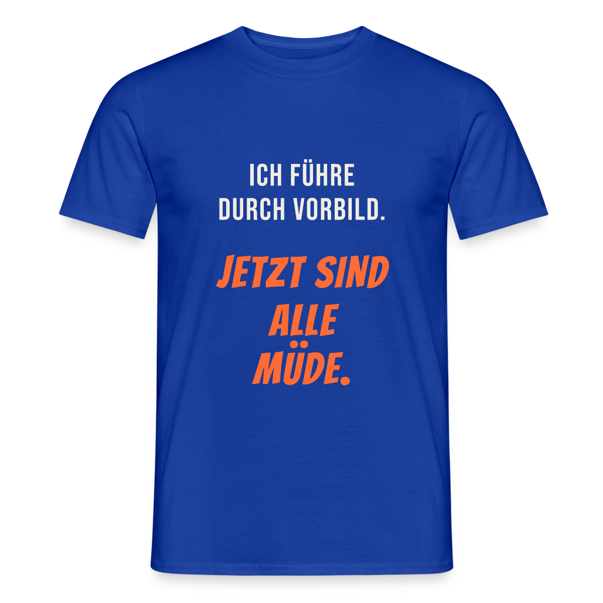 Ich führe durch Vorbild. Jetzt sind alle müde. Motiv-T-Shirt für Männer, Farbe Dunkelblau