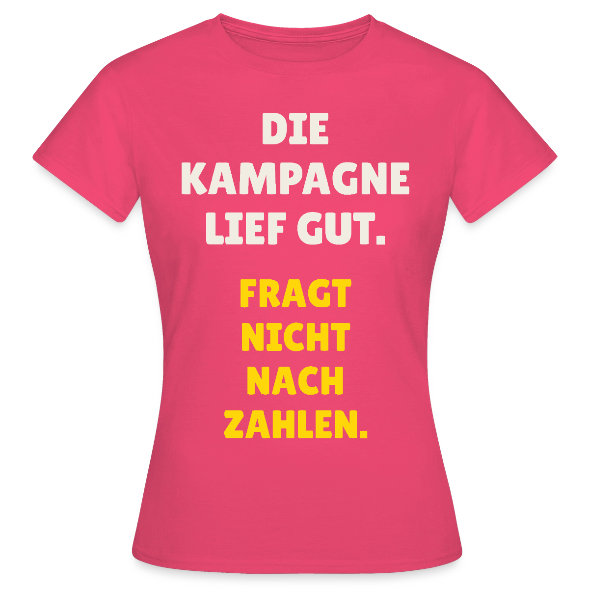 Die Kampagne lief gut. Fragt nicht nach Zahlen. Motiv-T-Shirt für Frauen, Farbe Azalea