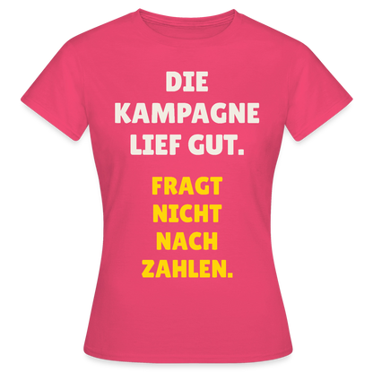 Die Kampagne lief gut. Fragt nicht nach Zahlen. Motiv-T-Shirt für Frauen, Farbe Azalea