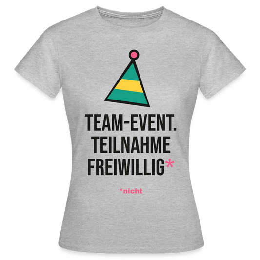 Team-Event. Teilnahme freiwillig. Nicht. Motiv-T-Shirt für Frauen, Farbe Grau meliert