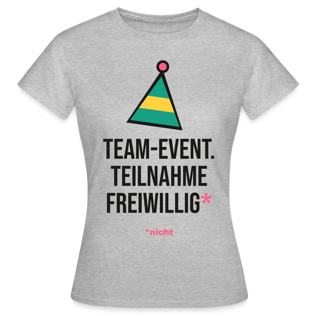 Team-Event. Teilnahme freiwillig. Nicht. Motiv-T-Shirt für Frauen, Farbe Grau meliert