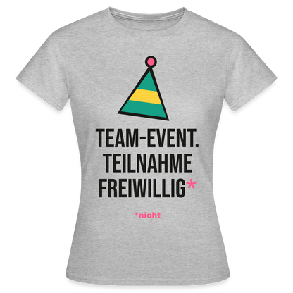 Team-Event. Teilnahme freiwillig. Nicht. Motiv-T-Shirt für Frauen, Farbe Grau meliert
