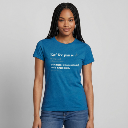 "Kaffeepause, die: einzige Besprechung mit Ergebnis." Motiv-T-Shirt für Frauen, Farbe Antikblaues Saphir meliert