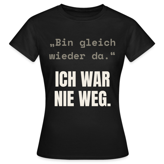 Ich war nie weg Motiv-T-Shirt für Frauen, Farbe Schwarz