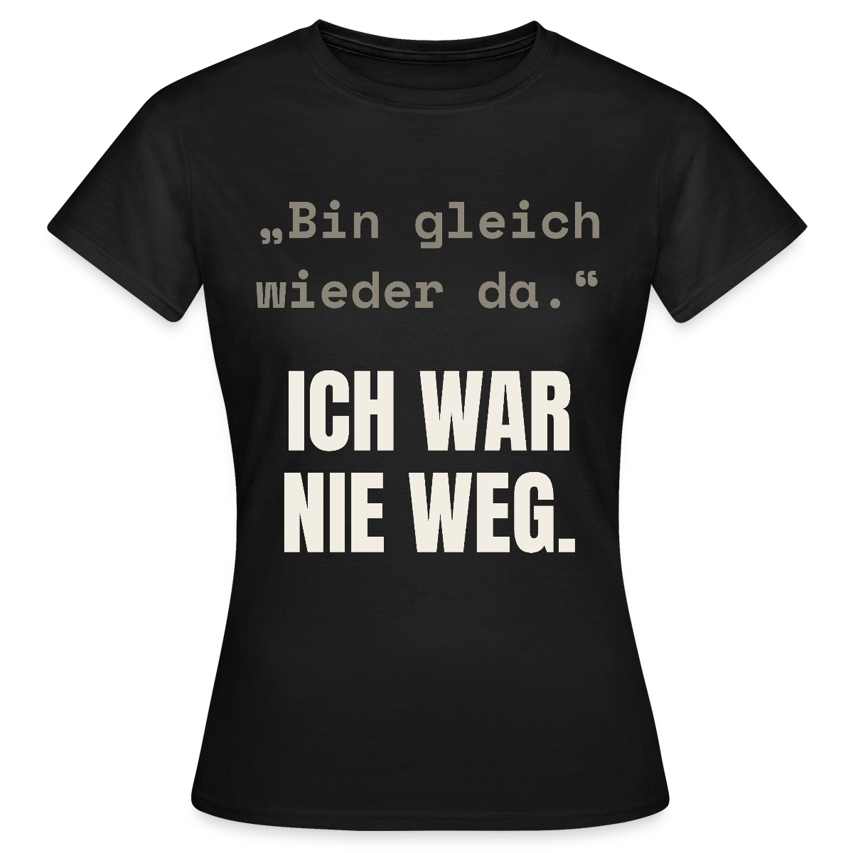 Ich war nie weg Motiv-T-Shirt für Frauen, Farbe Schwarz