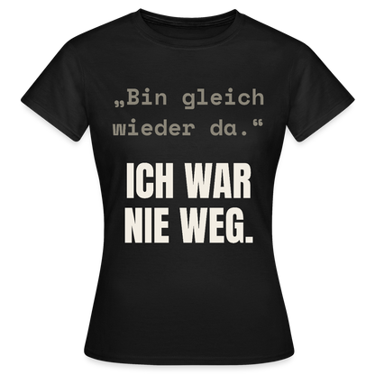 Ich war nie weg Motiv-T-Shirt für Frauen, Farbe Schwarz